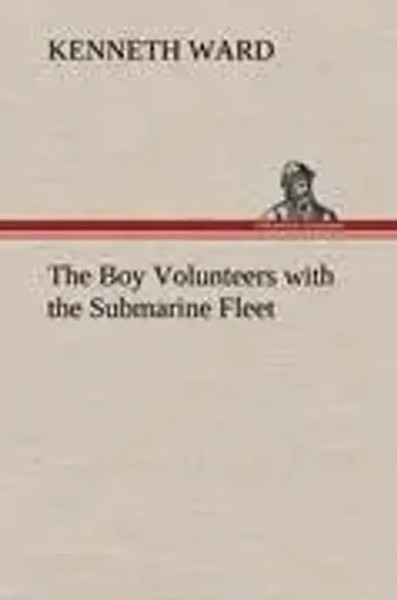 Kenneth Ward | The Boy Volunteers With The Submarine Fleet | Buch | Englisch-image