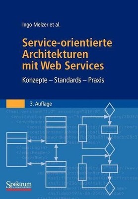 Service-orientierte Architekturen mit Web Services: Konzepte - Standards - Praxi