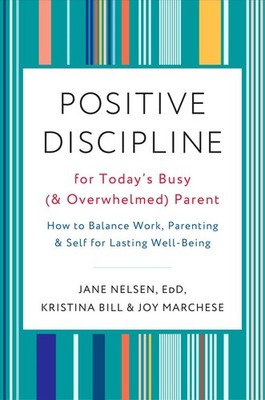Positive Discipline for Today's Busy and Overwhelmed Parent: How to Balance Work