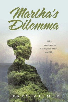 Martha's Dilemma What happened to her Papa in 1893 ... and Why? Jerry Ziemer