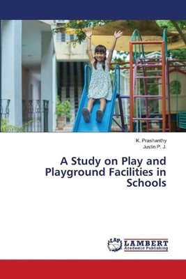 A Study on Play and Playground Facilities in Schools by K. Prashanthy Paperback 