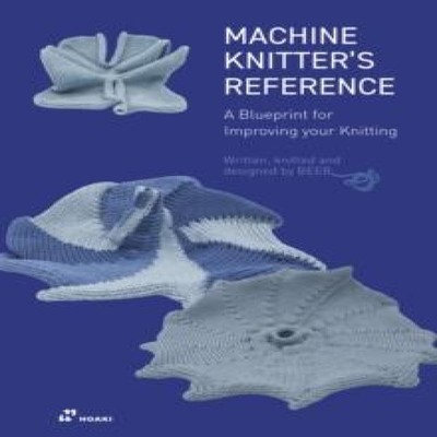 Machine Knitter's Reference A Blueprint for Improving Your Knitti