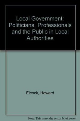 Local Government: Politicians, Professionals and the Public in L