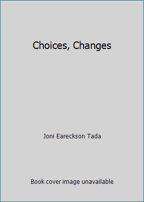 Choices, Changes by Joni Eareckson Tada