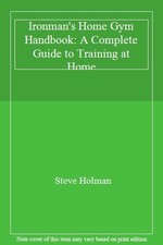 Ironman's Home Gym Handbook: A Complete Guide to Training at Hom