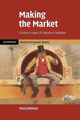 Making the Market Victorian Origins of Corporate Capitalism Johnson Paperback