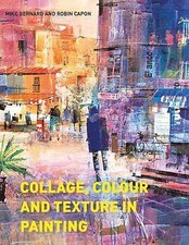Collage, Colour and Texture in Painting, Capon, Robin,Bernard, Mike,Bernard, Mik