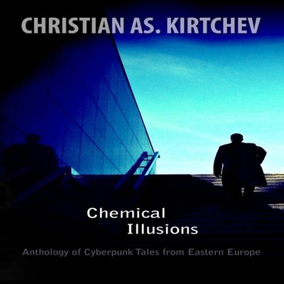 Chemical Illusions Anthology of Cyberpunk Tales from Eastern Euro
