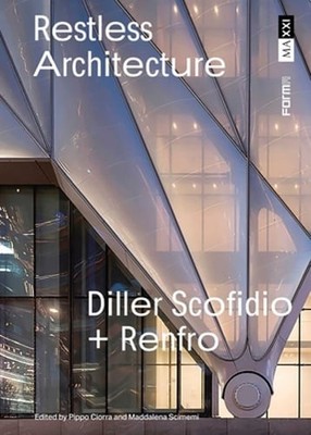 Restless Architecture: Diller Scofidio + Renfro by Pippo Ciorra: New