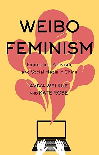 Weibo Feminism: Expression, Activism, and Social Media in China. Xue, Rose.#+,.#