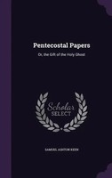 Pentecostal Papers Or, The Gift Of The Holy Ghost Samuel Ashton Keen Buch 2016