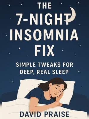 The 7-Night Insomnia Fix: Simple Tweaks for Deep, Real Sleep (by David Praise)
