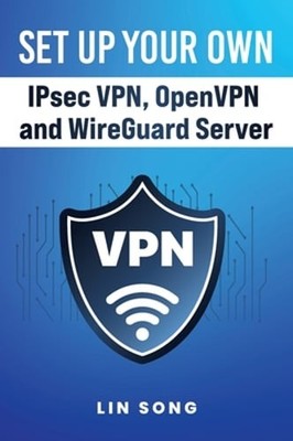 Set Up Your Own IPsec VPN, OpenVPN and WireGuard Server by Lin Song: New