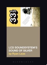 LCD Soundsystem’s Sound Of Silver (33 1/3), , Leas, Ryan, Excellent, 6/16/2016 1