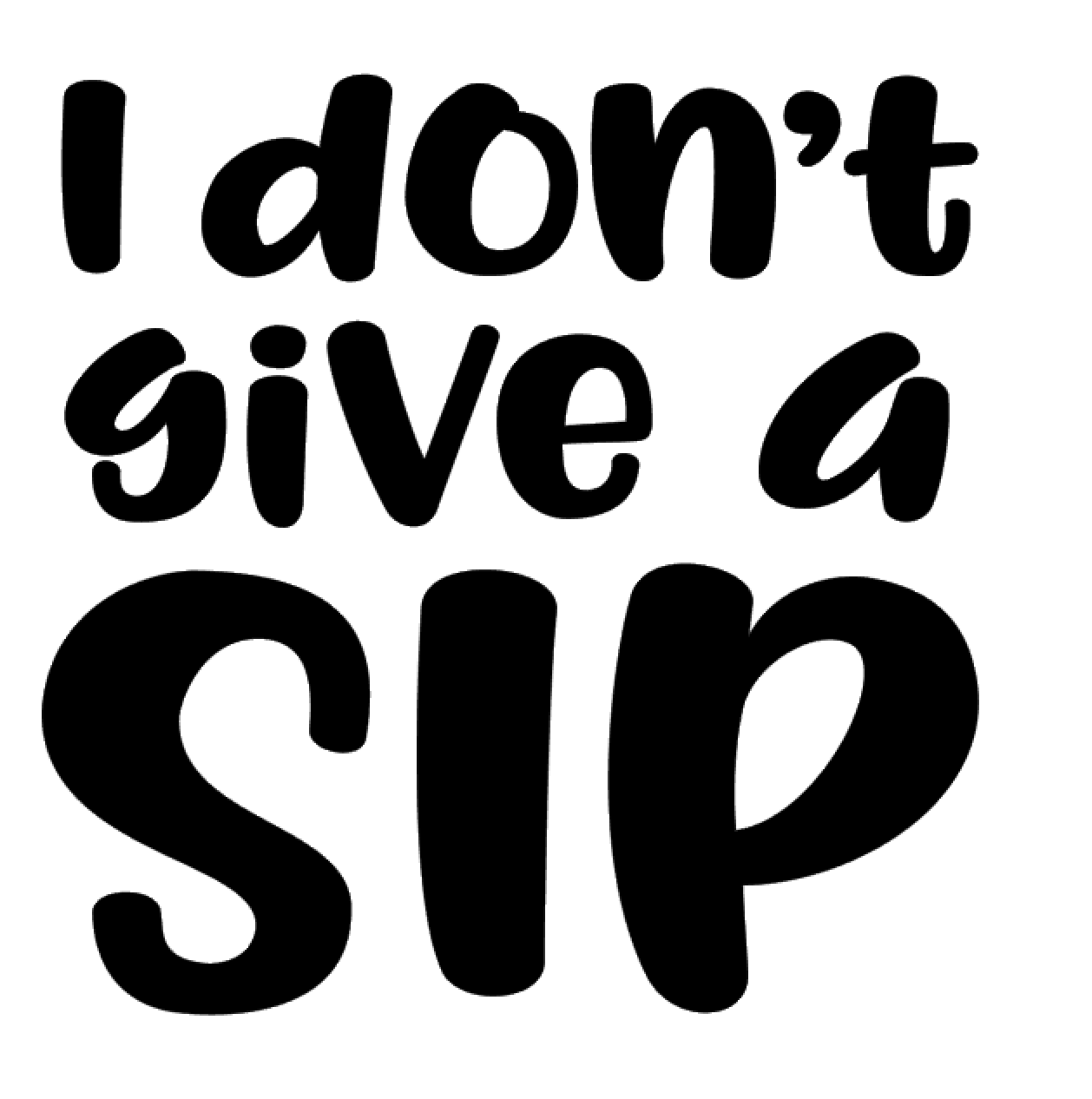 I Don't Give A Sip Vinyl Decal Sticker For Home Cup Glass Car Decor Choice a145