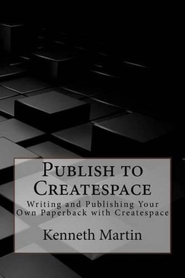 Publish to Createspace: Writing and Publishing Your Own Paperback with Createspa