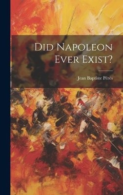 Jean Baptiste Pérès Did Napoleon Ever Exist? (Hardback) (UK IMPORT)