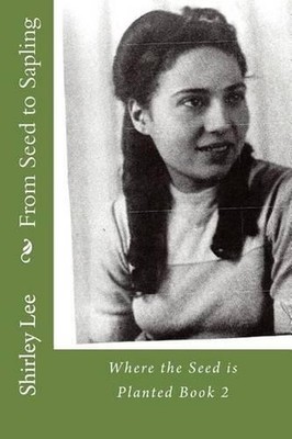 From Seed to Sapling: Where the Seed is Planted Book 2 by Shirley Willsie Lee (E