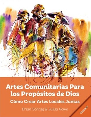 Artes Comunitarias Para los Prop�sitos de Dios: Como Crear Arte Local Juntos (Pa