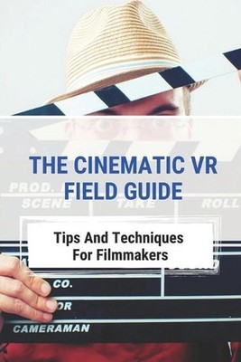 The Cinematic VR Field Guide: Tips And Techniques For Filmmakers: Approach To 3D