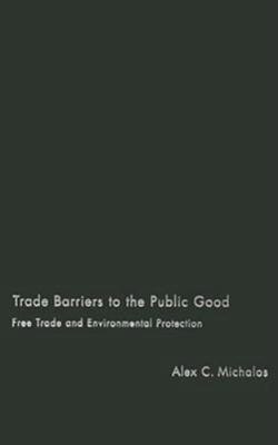 Trade Barriers to the Public Good : Free Trade and Environmental Protection, ...