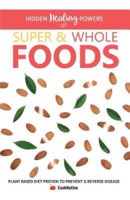 Hidden Healing Powers of Super & Whole Foods: Plant Based Diet Prove - VERY GOOD