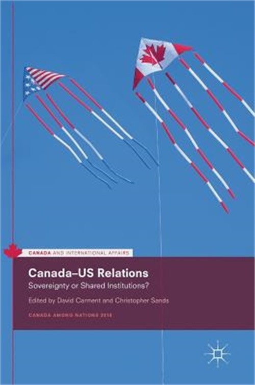 Canada-Us Relations: Sovereignty Or Shared Institutions? (Hardback Or Cased Book