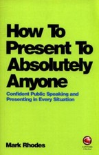 How To Present To Absolutely Anyone: Confident Public Speaking and Presenting in
