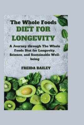 BAILEY - Whole Foods Diet for Longevity  A Journey through The Whole F - X555z