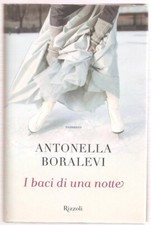 LIBRO I BACI DI UNA NOTTE ANTONELLA BORALEVI RIZZOLI 2013 PAG.236 COPERT.RIGIDA