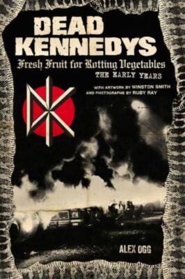 Dead Kennedys: Fresh Fruit For Rotting Vegetables, The Early Years