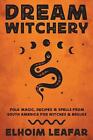 Dream Witchery Folk Magic Recipes And Spells From South America For Witches And B