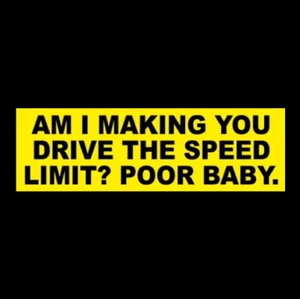 Funny "AM I MAKING YOU DRIVE THE SPEED LIMIT?" Anti tailgater BUMPER STICKER new - Picture 1 of 1
