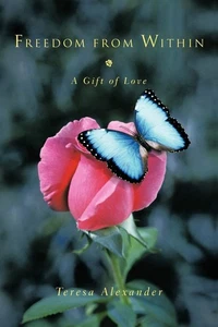 Freedom from Within : A Gift of Love by Teresa Alexander (2011, Trade Paperback) - Bild 1 von 1