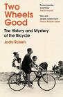 Two Wheels Good: The History and Mystery of the Bicycle (Shortlisted for the Sun