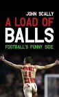 A Load Of Balls: Football's Funny Side By John Scally. 9781845964375