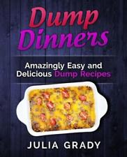 Dump Dinners: Amazingly Easy And Delicious Dump Recipes