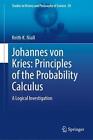 Johannes von Kries: Principles of the Probability Calculus: A Logical Investigat