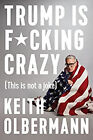 Trump Is F*Cking Crazy : This Is Not A Joke Hardcover Keith Olber