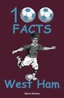 100 Facts - West Ham By Steve Horton 9781908724809 | Brand New