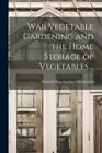 War Vegetable Gardening and the Home Storage of Vegetables .. (Paperback)