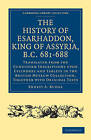The History Of Esarhaddon (Son Of Sennacherib) King Of Assyria, B.C. 681?688