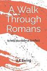 A Walk Through Romans: to help you observe & reflect by A.E. Ewing Paperback Boo