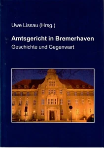 Uwe Lissau **Amtsgericht in Bremerhaven Geschichte und Gegenwart Band 2 - Bild 1 von 1
