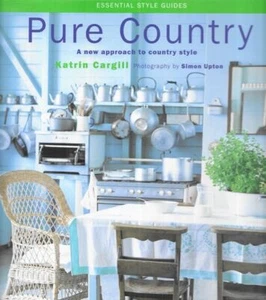 KATRIN CARGILL Pure Country: A New Approach to Country Style [Essential Style Gu - Picture 1 of 1