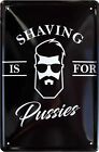 Blechschild 20x30 Shaving is for Pussies Bart rasieren Barber Shop Frisr Bar