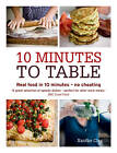 10 Minutes to Table: Real Food in 10 Minutes - No Cheating by Xanthe Clay...