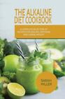 The Alkaline Diet Cookbook: A Complete Selection Of Recipes For Healing, Deto...