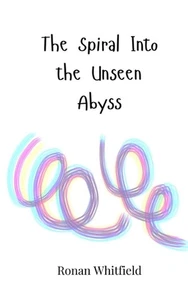 The Spiral Into the Unseen Abyss by Ronan Whitfield Paperback Book - Bild 1 von 1