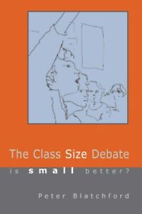 The Class Size Debate: Is Small Better? By Peter Blatchford